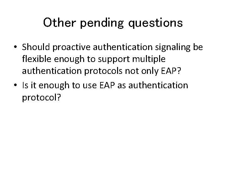 Other pending questions • Should proactive authentication signaling be flexible enough to support multiple