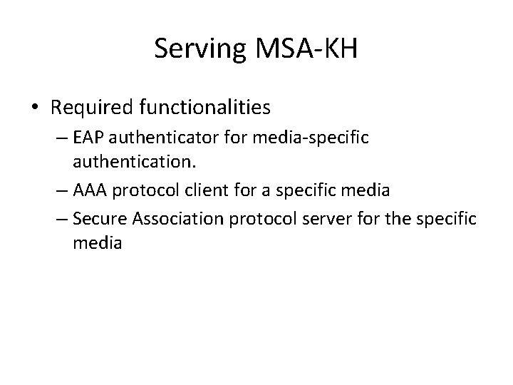 Serving MSA-KH • Required functionalities – EAP authenticator for media-specific authentication. – AAA protocol