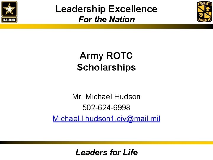 Leadership Excellence For the Nation Army ROTC Scholarships Mr. Michael Hudson 502 -624 -6998