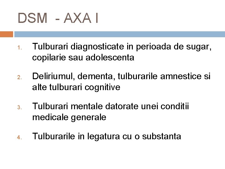DSM - AXA I 1. 2. 3. 4. Tulburari diagnosticate in perioada de sugar,