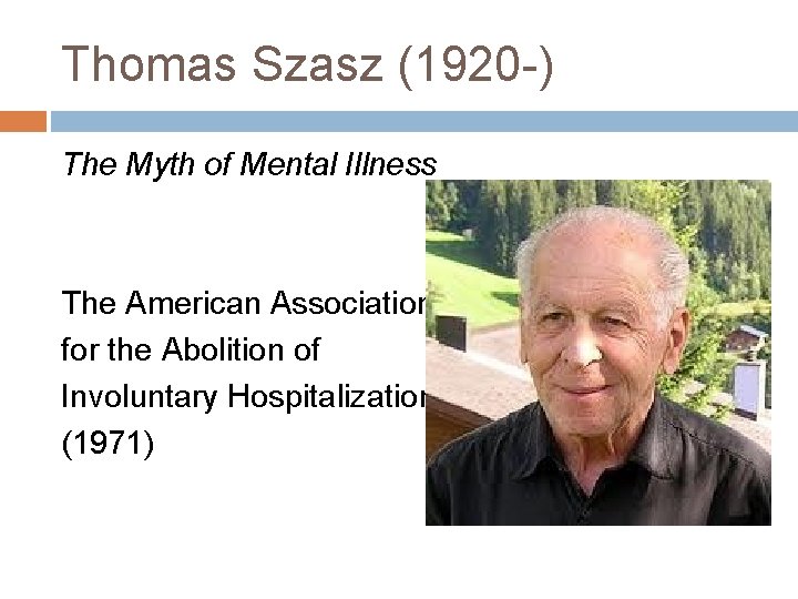 Thomas Szasz (1920 -) The Myth of Mental Illness The American Association for the