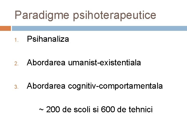 Paradigme psihoterapeutice 1. Psihanaliza 2. Abordarea umanist-existentiala 3. Abordarea cognitiv-comportamentala ~ 200 de scoli