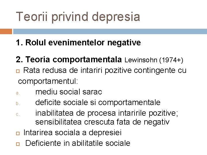Teorii privind depresia 1. Rolul evenimentelor negative 2. Teoria comportamentala Lewinsohn (1974+) Rata redusa