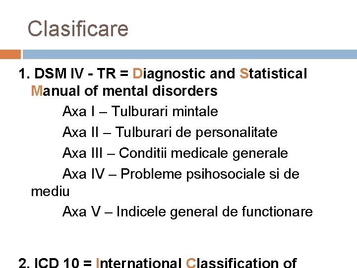 Clasificare 1. DSM IV - TR = Diagnostic and Statistical Manual of mental disorders