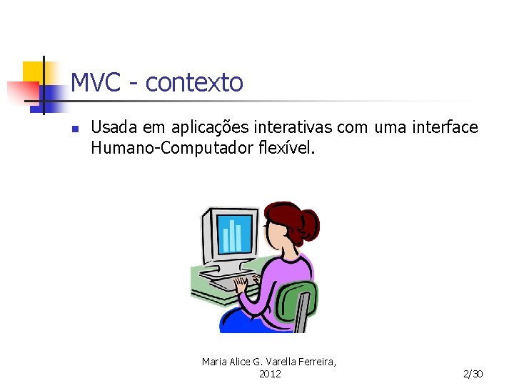 MVC - contexto n Usada em aplicações interativas com uma interface Humano-Computador flexível. Maria