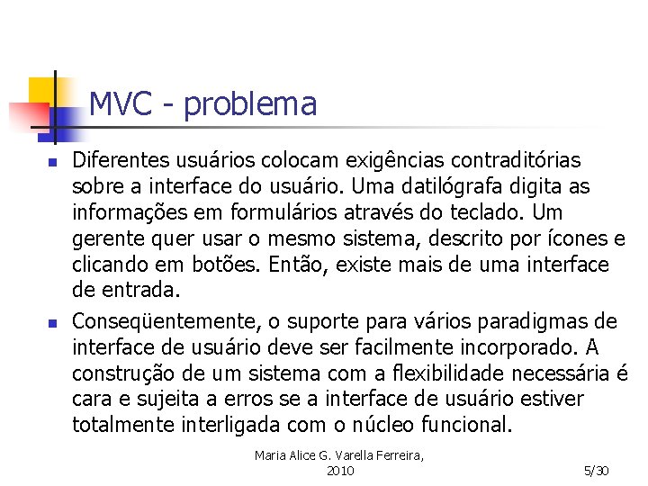 MVC - problema n n Diferentes usuários colocam exigências contraditórias sobre a interface do