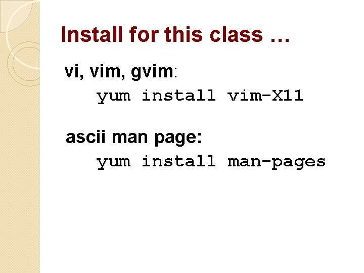 Install for this class … vi, vim, gvim: yum install vim-X 11 ascii man