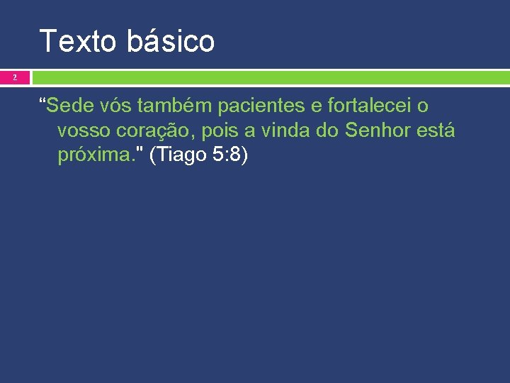 Texto básico 2 “Sede vós também pacientes e fortalecei o vosso coração, pois a