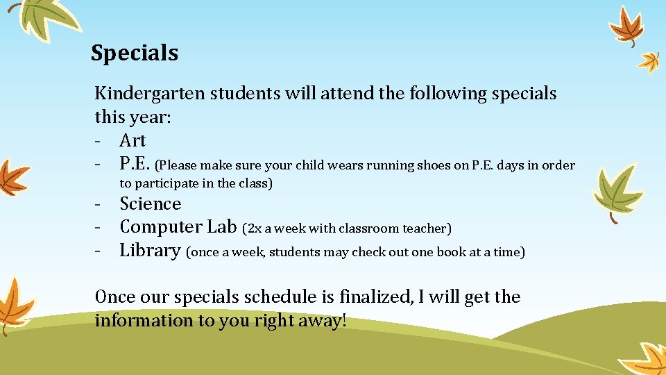 Specials Kindergarten students will attend the following specials this year: - Art - P.