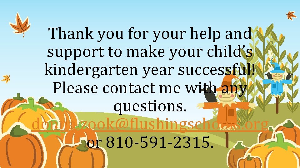 Thank you for your help and support to make your child’s kindergarten year successful!