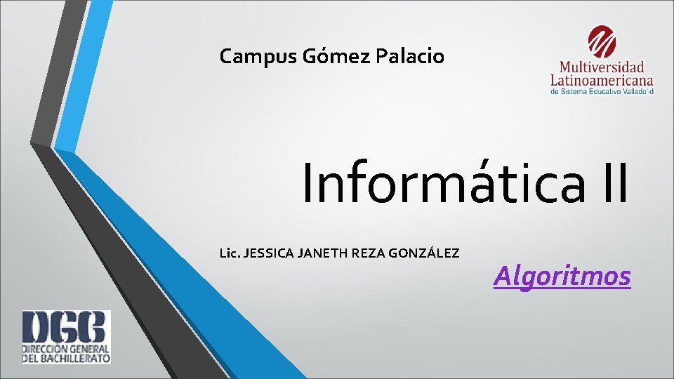 Campus Gómez Palacio Informática II Lic. JESSICA JANETH REZA GONZÁLEZ Algoritmos 