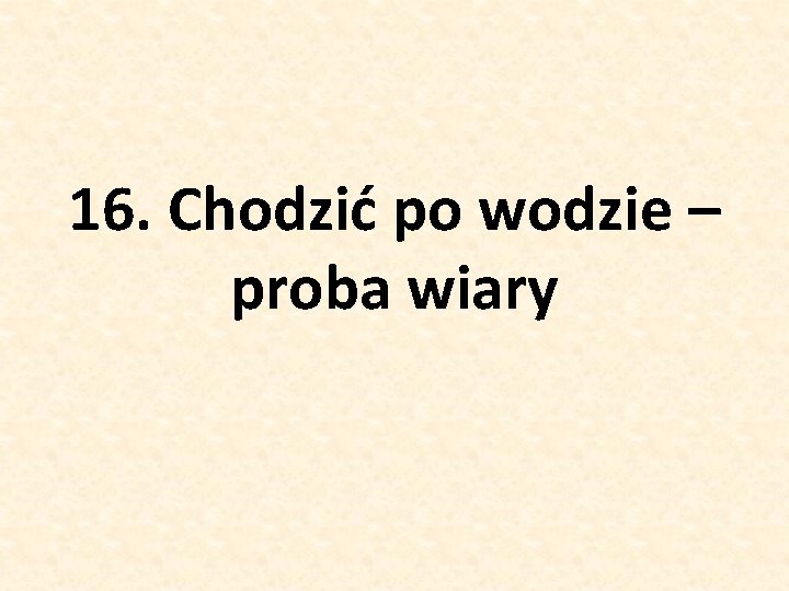 16. Chodzić po wodzie – proba wiary 