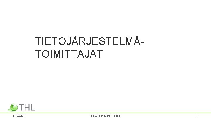 TIETOJÄRJESTELMÄTOIMITTAJAT 27. 2. 2021 Esityksen nimi / Tekijä 11 