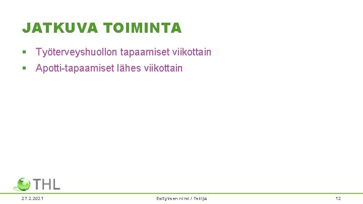 JATKUVA TOIMINTA § Työterveyshuollon tapaamiset viikottain § Apotti-tapaamiset lähes viikottain 27. 2. 2021 Esityksen