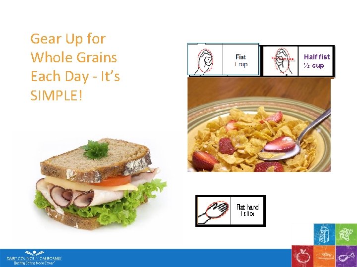 Gear Up for Whole Grains Each Day - It’s SIMPLE! Half fist ½ cup