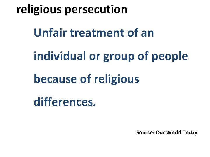  religious persecution Unfair treatment of an individual or group of people because of