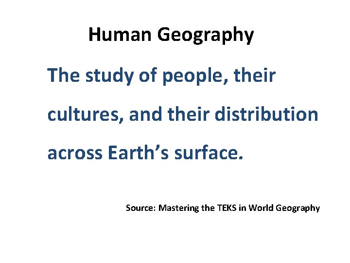  Human Geography The study of people, their cultures, and their distribution across Earth’s