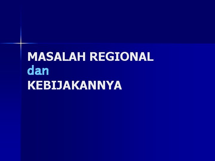 MASALAH REGIONAL dan KEBIJAKANNYA 