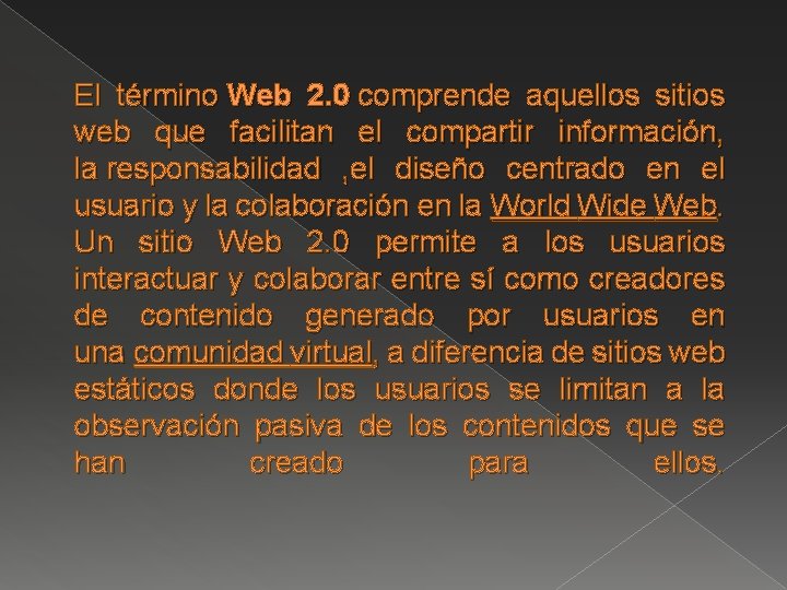 El término Web 2. 0 comprende aquellos sitios web que facilitan el compartir información, El término Web 2. 0 comprende aquellos sitios web que facilitan el compartir información,