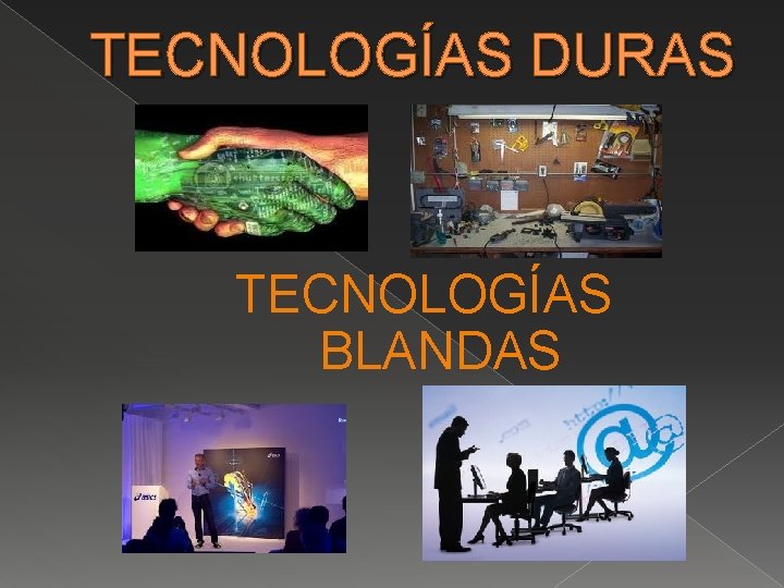 TECNOLOGÍAS DURAS TECNOLOGÍAS BLANDAS TECNOLOGÍAS DURAS TECNOLOGÍAS BLANDAS
