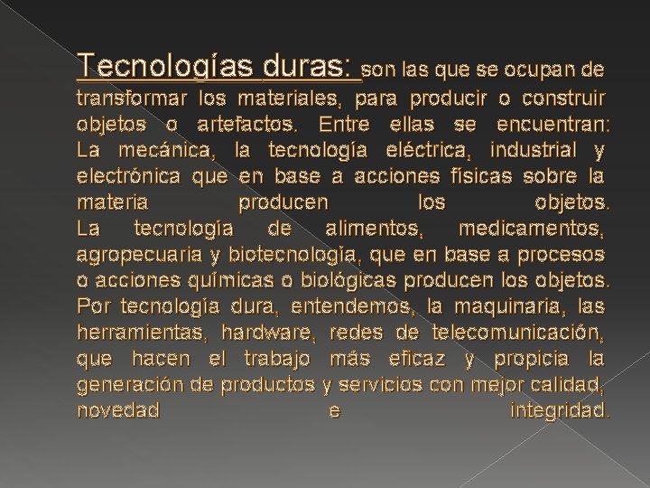 Tecnologías duras: son las que se ocupan de transformar los materiales, para producir o Tecnologías duras: son las que se ocupan de transformar los materiales, para producir o