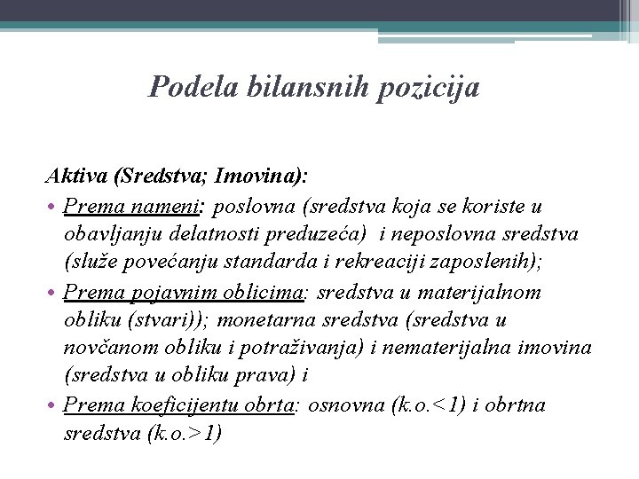 Podela bilansnih pozicija Aktiva (Sredstva; Imovina): • Prema nameni: poslovna (sredstva koja se koriste