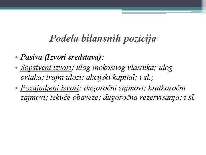 Podela bilansnih pozicija • Pasiva (Izvori sredstava): • Sopstveni izvori: ulog inokosnog vlasnika; ulog