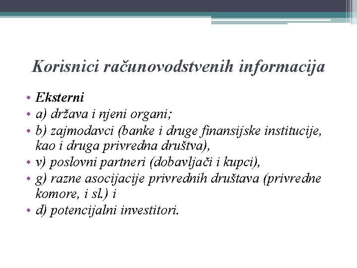 Korisnici računovodstvenih informacija • Eksterni • a) država i njeni organi; • b) zajmodavci