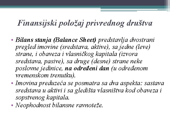 Finansijski položaj privrednog društva • Bilans stanja (Balance Sheet) predstavlja dvostrani pregled imovine (sredstava,