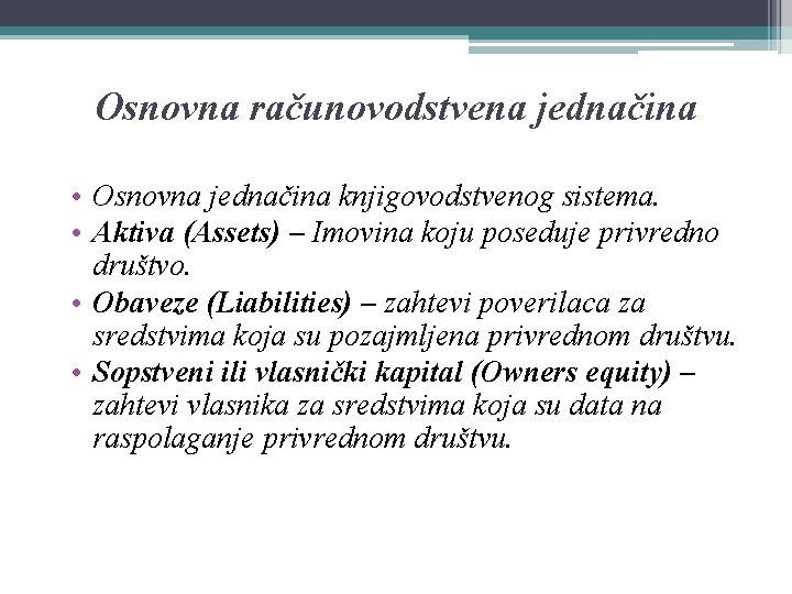 Osnovna računovodstvena jednačina • Osnovna jednačina knjigovodstvenog sistema. • Aktiva (Assets) – Imovina koju