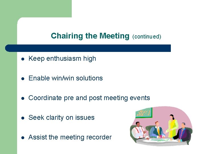 Chairing the Meeting (continued) l Keep enthusiasm high l Enable win/win solutions l Coordinate