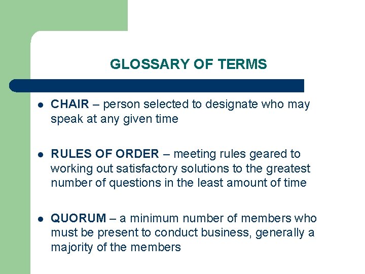 GLOSSARY OF TERMS l CHAIR – person selected to designate who may speak at