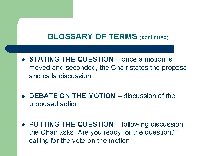 GLOSSARY OF TERMS (continued) l STATING THE QUESTION – once a motion is moved
