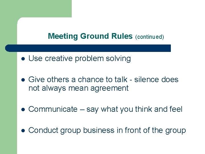 Meeting Ground Rules (continued) l Use creative problem solving l Give others a chance