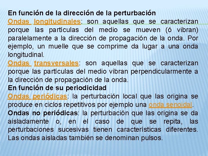 En función de la dirección de la perturbación Ondas longitudinales: son aquellas que se En función de la dirección de la perturbación Ondas longitudinales: son aquellas que se
