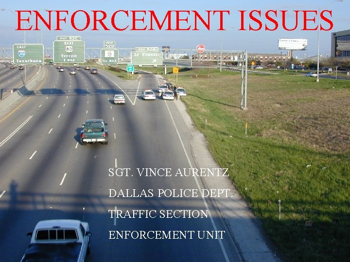 ENFORCEMENT ISSUES SGT. VINCE AURENTZ DALLAS POLICE DEPT. TRAFFIC SECTION ENFORCEMENT UNIT 