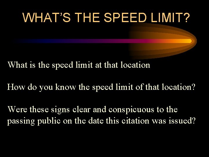 WHAT’S THE SPEED LIMIT? What is the speed limit at that location How do