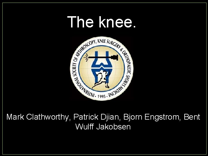 The knee. Mark Clathworthy, Patrick Djian, Bjorn Engstrom, Bent Wulff Jakobsen 