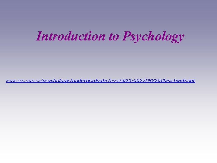 Introduction to Psychology www. ssc. uwo. ca/psychology/undergraduate/psych 020 -002/PSY 20 Class 1 web. ppt