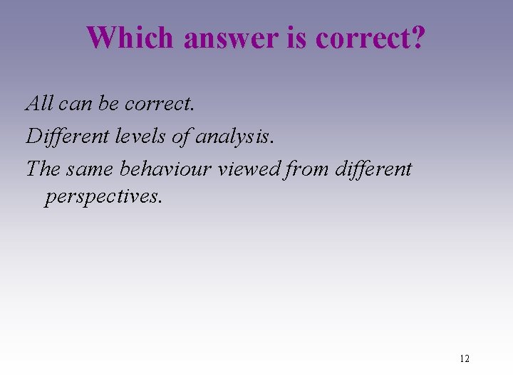 Which answer is correct? All can be correct. Different levels of analysis. The same