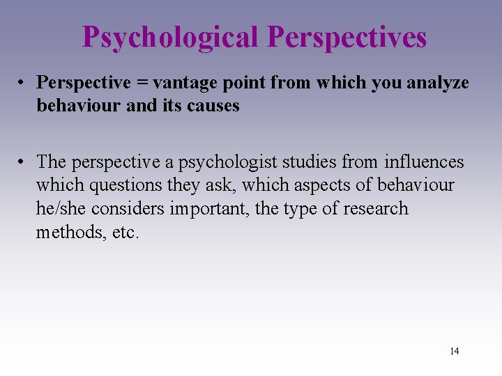 Psychological Perspectives • Perspective = vantage point from which you analyze behaviour and its