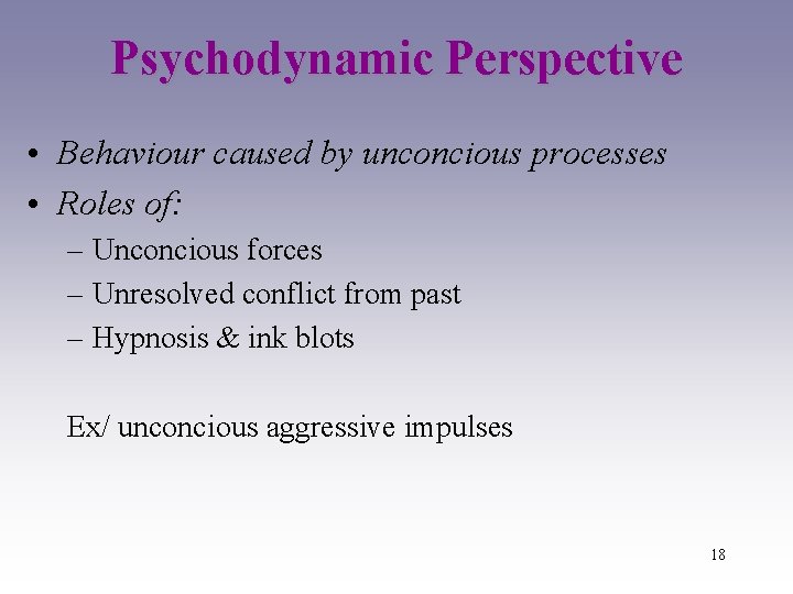 Psychodynamic Perspective • Behaviour caused by unconcious processes • Roles of: – Unconcious forces