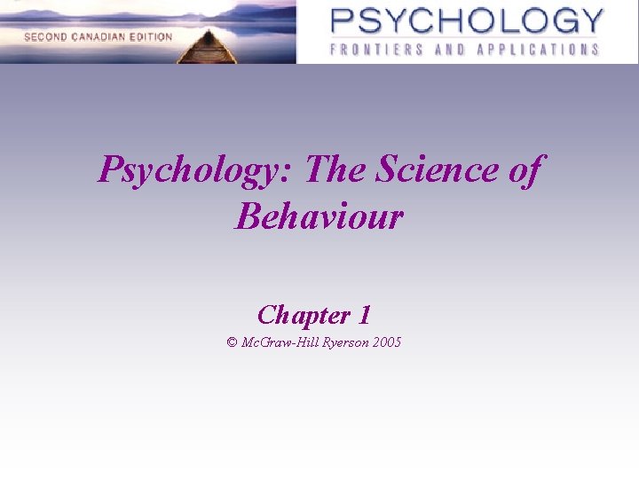 Psychology: The Science of Behaviour Chapter 1 © Mc. Graw-Hill Ryerson 2005 