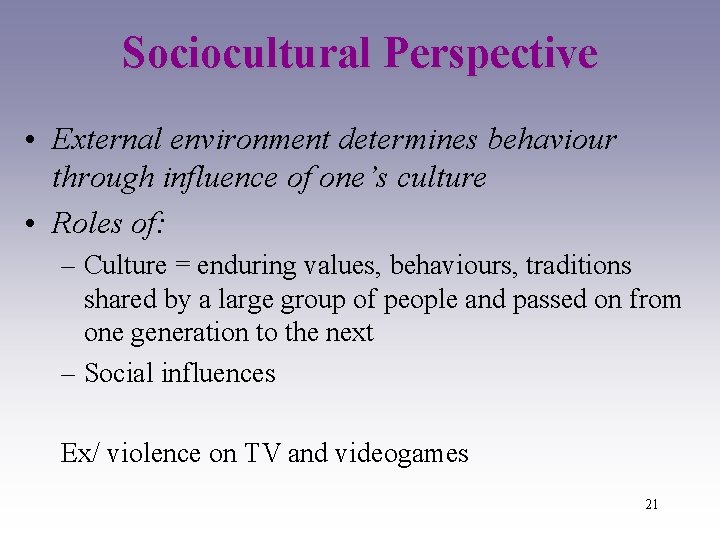 Sociocultural Perspective • External environment determines behaviour through influence of one’s culture • Roles