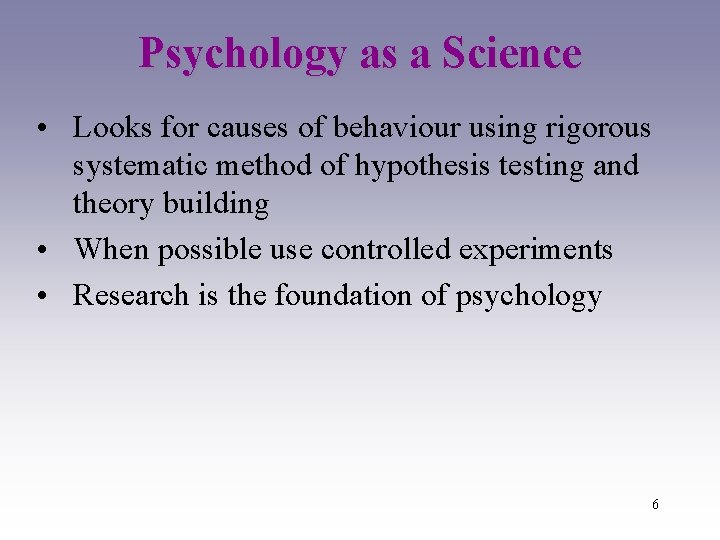 Psychology as a Science • Looks for causes of behaviour using rigorous systematic method