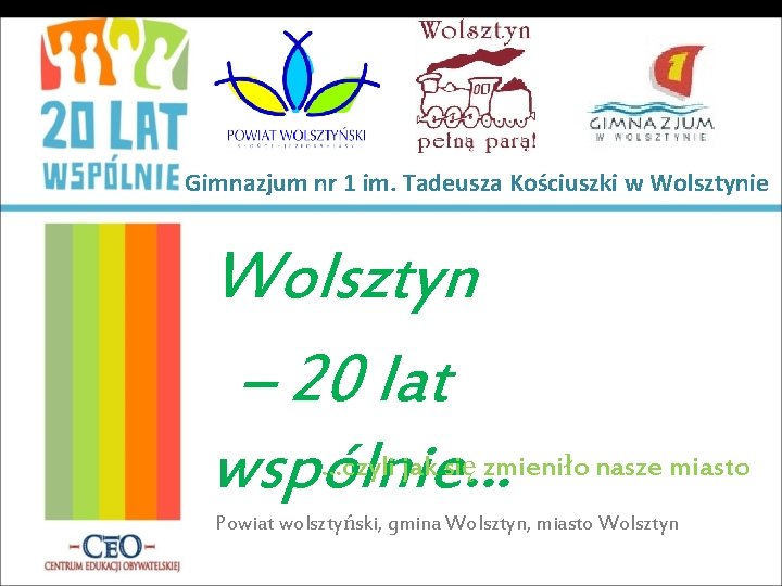 Gimnazjum nr 1 im. Tadeusza Kościuszki w Wolsztynie Wolsztyn – 20 lat …czyli jak