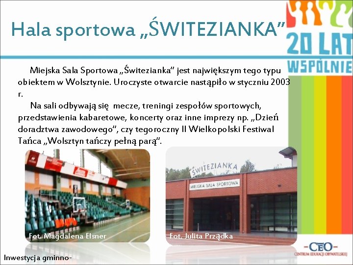 Hala sportowa „ŚWITEZIANKA” Miejska Sala Sportowa „Świtezianka” jest największym tego typu obiektem w Wolsztynie.