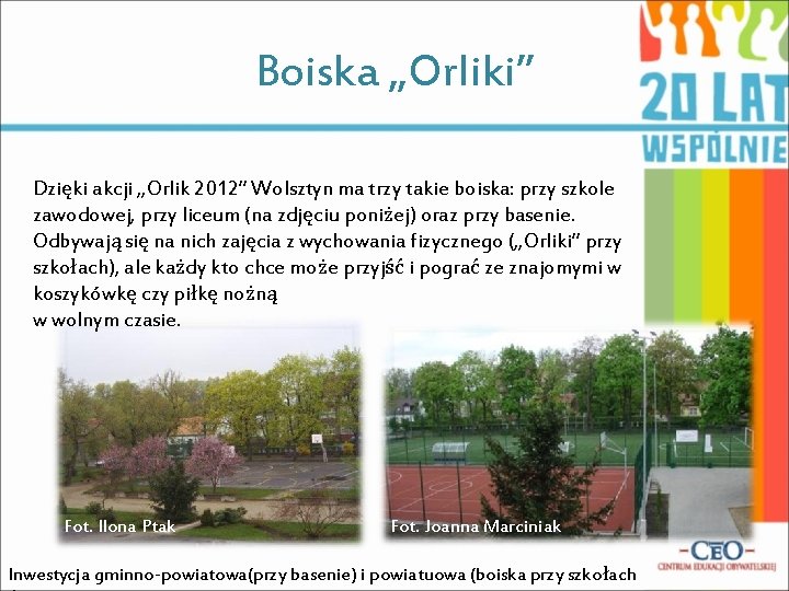 Boiska „Orliki” Dzięki akcji „Orlik 2012” Wolsztyn ma trzy takie boiska: przy szkole zawodowej,