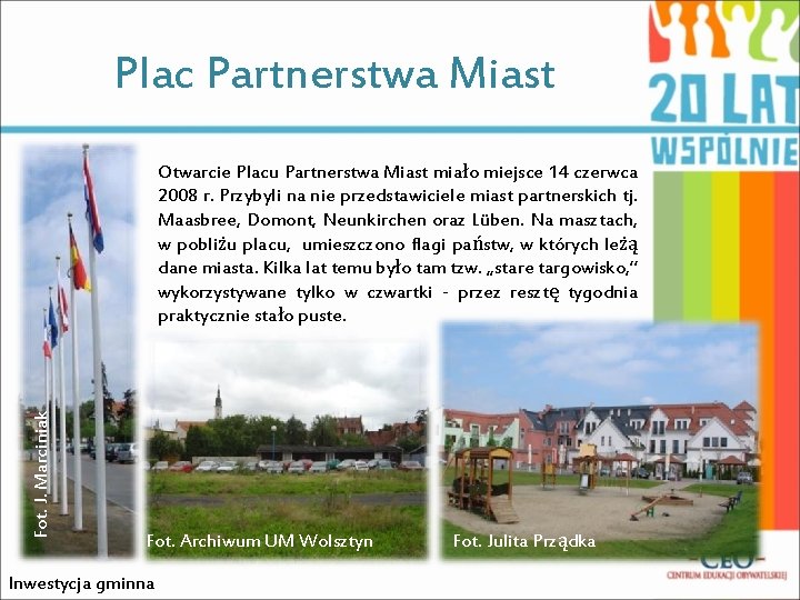 Plac Partnerstwa Miast Fot. J. Marciniak Otwarcie Placu Partnerstwa Miast miało miejsce 14 czerwca