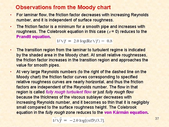 Observations from the Moody chart • For laminar flow, the friction factor decreases with